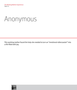 The Working Mother Experience
Page 212




Anonymous


This working mother found the help she needed to turn an “emotional rollercoaster” into
a life filled with joy.
 