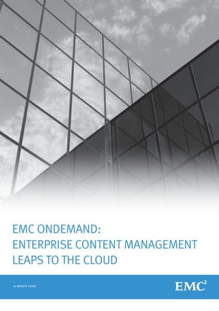 EMC ONDEMAND:
ENTERPRISE CONTENT MANAGEMENT
LEAPS TO THE CLOUD
1 5- MI N UT E G UI D E
 