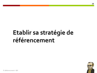 TL	Référencement	-SEO
18
Etablir sa stratégie de
référencement
 