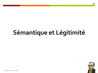 TL	Référencement	-SEO
27
Sémantique et Légitimité
 