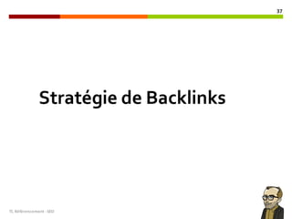 TL	Référencement	-SEO
37
Stratégie de Backlinks
 