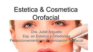 Estetica & Cosmetica
Orofacial
Dra. Juliet Arguello
Esp. en Estetica y Ortodoncia
Perfeccionamiento en Armonizacion Orofacial
 
