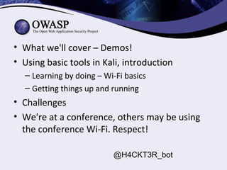 • What we'll cover – Demos!
• Using basic tools in Kali, introduction
– Learning by doing – Wi-Fi basics
– Getting things ...