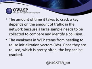 • The amount of time it takes to crack a key
depends on the amount of traffic in the
network because a large sample needs ...