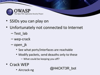 • SSIDs you can play on
• Unfortunately not connected to Internet
– Test_lab
– wep-crack
– open_jk
• See what ports/interf...
