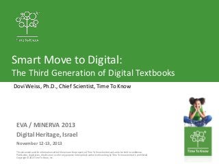 Smart Move to Digital:
The Third Generation of Digital Textbooks
Dovi Weiss, Ph.D., Chief Scientist, Time To Know

EVA / M...
