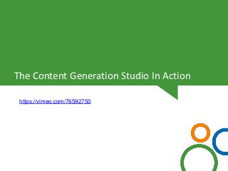 The Content Generation Studio In Action
https://vimeo.com/76592750

 