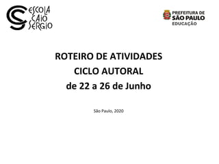 ROTEIRO DE ATIVIDADES
CICLO AUTORAL
de 22 a 26 de Junho
São Paulo, 2020
 