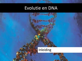 Evolutie en DNA
Inleiding
 
