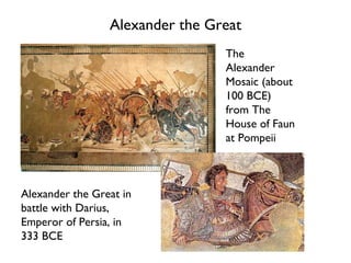 Alexander the Great The Alexander Mosaic (about 100 BCE) from The House of Faun at Pompeii Alexander the Great in battle with Darius, Emperor of Persia, in 333 BCE 