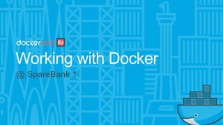 Working with Docker
@ SpareBank 1
 