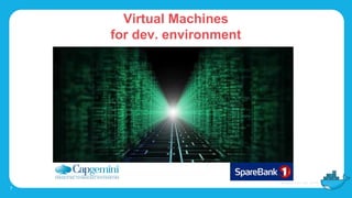 Virtual Machines
for dev. environment
7
 