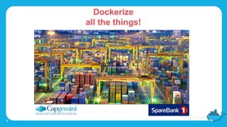 Dockerize
all the things!
8
 