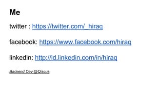 Me
twitter : https://twitter.com/_hiraq
facebook: https://www.facebook.com/hiraq
linkedin: http://id.linkedin.com/in/hiraq
Backend Dev @Qiscus
 