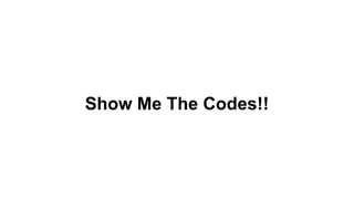 Show Me The Codes!!
 