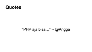 Quotes
“PHP aja bisa…” ~ @Angga
 