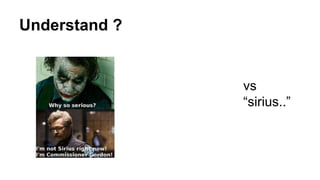 Understand ?
“serious..”
vs
“sirius..”
 