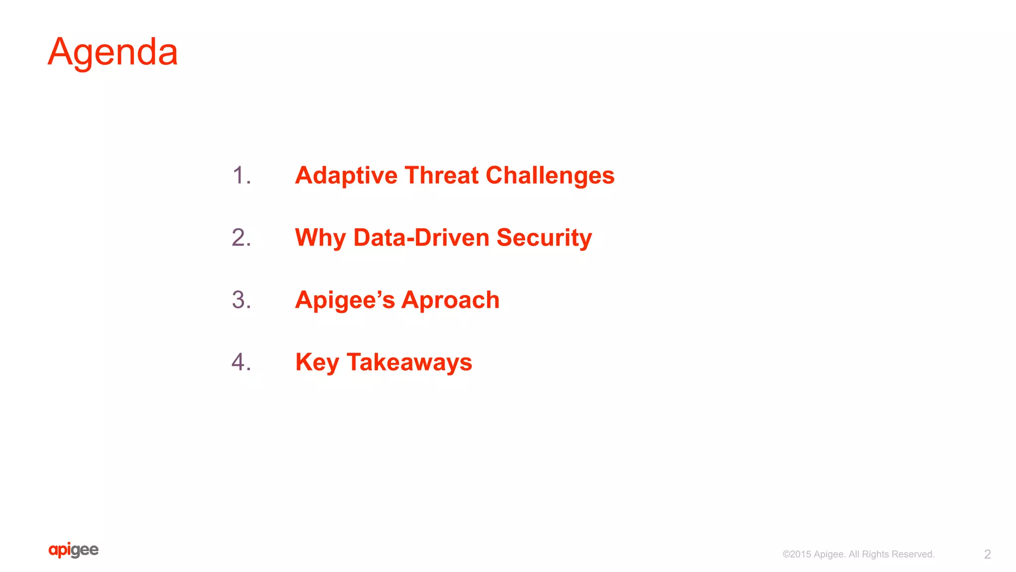 Agenda
2
1. Adaptive Threat Challenges
2. Why Data-Driven Security
3. Apigee’s Aproach
4. Key Takeaways
©2015 Apigee. All Rights Reserved.
 