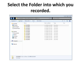 Select the Folder into which you
            recorded.
 