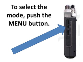 To select the
mode, push the
MENU button.
 