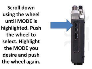 Scroll down
 using the wheel
  until MODE is
highlighted. Push
  the wheel to
select. Highlight
 the MODE you
 desire and push
the wheel again.
 