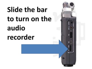 Slide the bar
to turn on the
audio
recorder
 