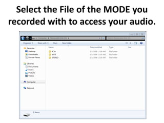 Select the File of the MODE you
recorded with to access your audio.
 