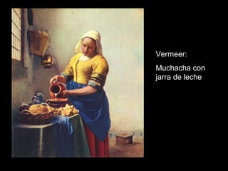 Vermeer:
Muchacha con
jarra de leche
 