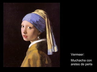 Vermeer:
Muchacha con
aretes de perla
 