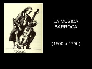 LA MUSICA
BARROCA
(1600 a 1750)
 