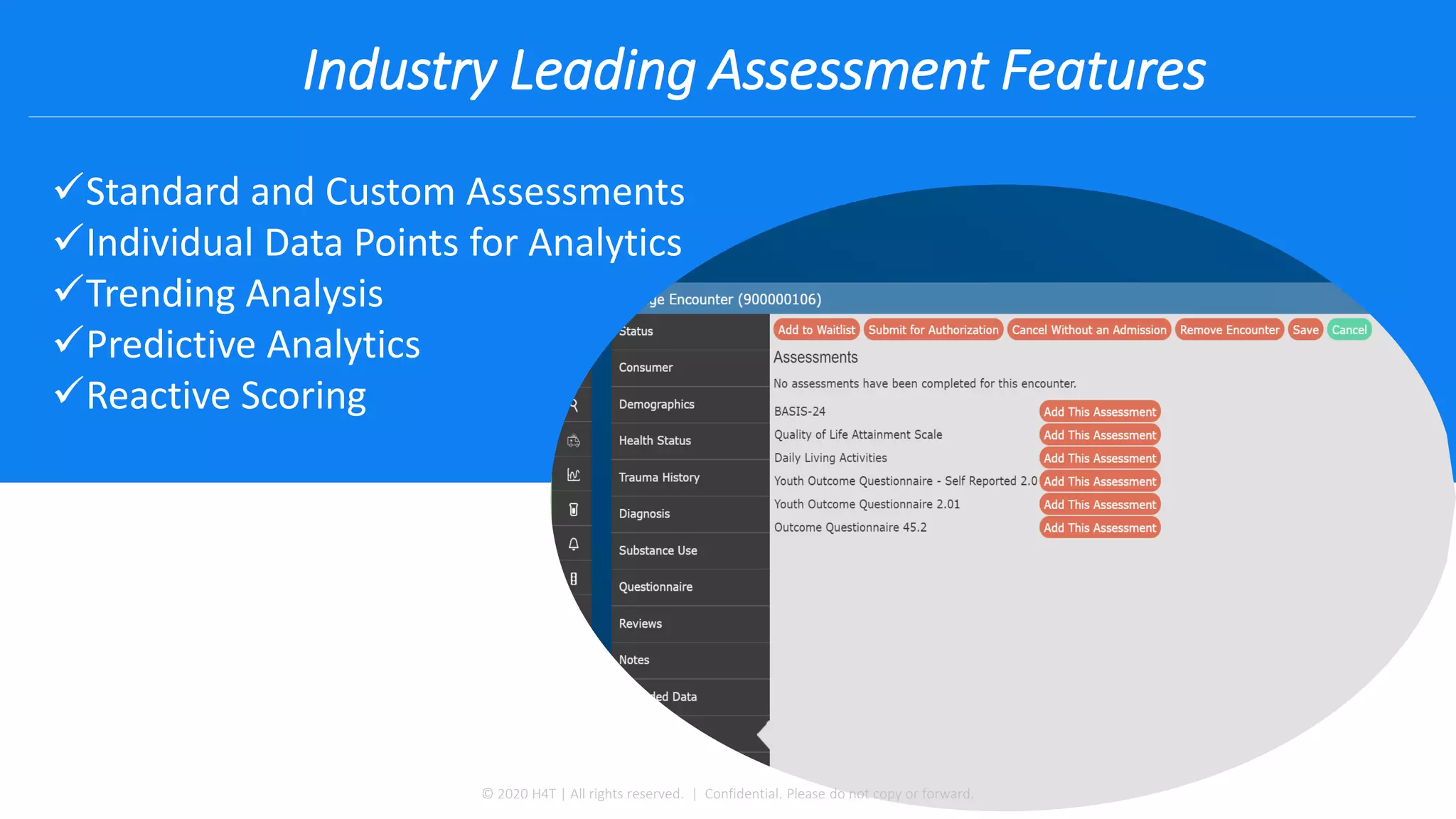 Industry Leading Assessment Features
✓Standard and Custom Assessments
✓Individual Data Points for Analytics
✓Trending Analysis
✓Predictive Analytics
✓Reactive Scoring
© 2020 H4T | All rights reserved. | Confidential. Please do not copy or forward.
 