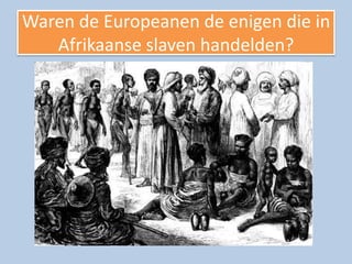 Waren de Europeanen de enigen die in
   Afrikaanse slaven handelden?
 