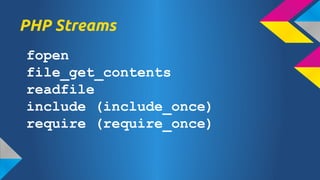 PHP Streams
fopen
file_get_contents
readfile
include (include_once)
require (require_once)

 