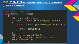 CVE: 2012-5692Invision Power Board <= 3.3.4 "unserialize
()" PHP Code Execution

 