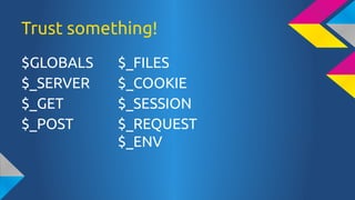Trust something!
$GLOBALS
$_SERVER
$_GET
$_POST

$_FILES
$_COOKIE
$_SESSION
$_REQUEST
$_ENV

 