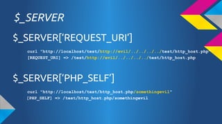 $_SERVER
$_SERVER[REQUEST_URI]
curl "http://localhost/test/http://evil/../../../../test/http_host.php"
[REQUEST_URI] => /test/http://evil/../../../../test/http_host.php

$_SERVER[PHP_SELF]
curl "http://localhost/test/http_host.php/somethingevil"
[PHP_SELF] => /test/http_host.php/somethingevil

 