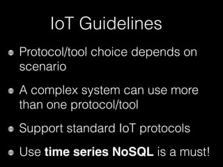 IoT Guidelines
Protocol/tool choice depends on
scenario
A complex system can use more
than one protocol/tool
Support standard IoT protocols
Use time series NoSQL is a must!
 