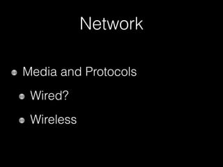 Network
Media and Protocols
Wired?
Wireless
 