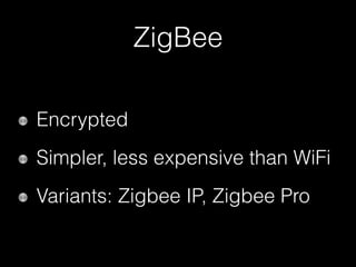 ZigBee
Encrypted
Simpler, less expensive than WiFi
Variants: Zigbee IP, Zigbee Pro
 