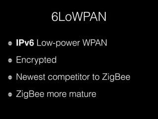 6LoWPAN
IPv6 Low-power WPAN
Encrypted
Newest competitor to ZigBee
ZigBee more mature
 