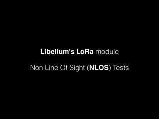 Libelium's LoRa module
Non Line Of Sight (NLOS) Tests
 