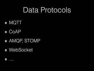 Data Protocols
MQTT
CoAP
AMQP, STOMP
WebSocket
…
 
