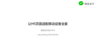 让H5页面适配移动设备全家
微信支付设计中心
peunzhang 2015/10/16
 