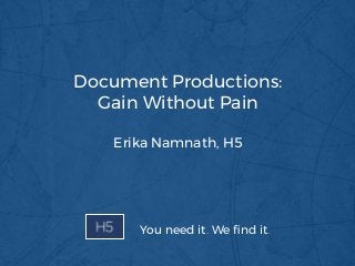 Document Productions:
Gain Without Pain
Erika Namnath, H5
You need it. We ﬁnd it.
 