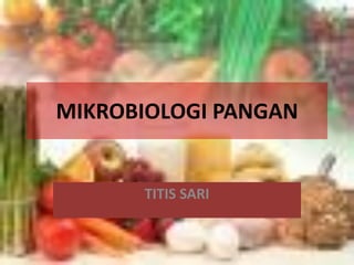 MIKROBIOLOGI PANGAN
TITIS SARI
 