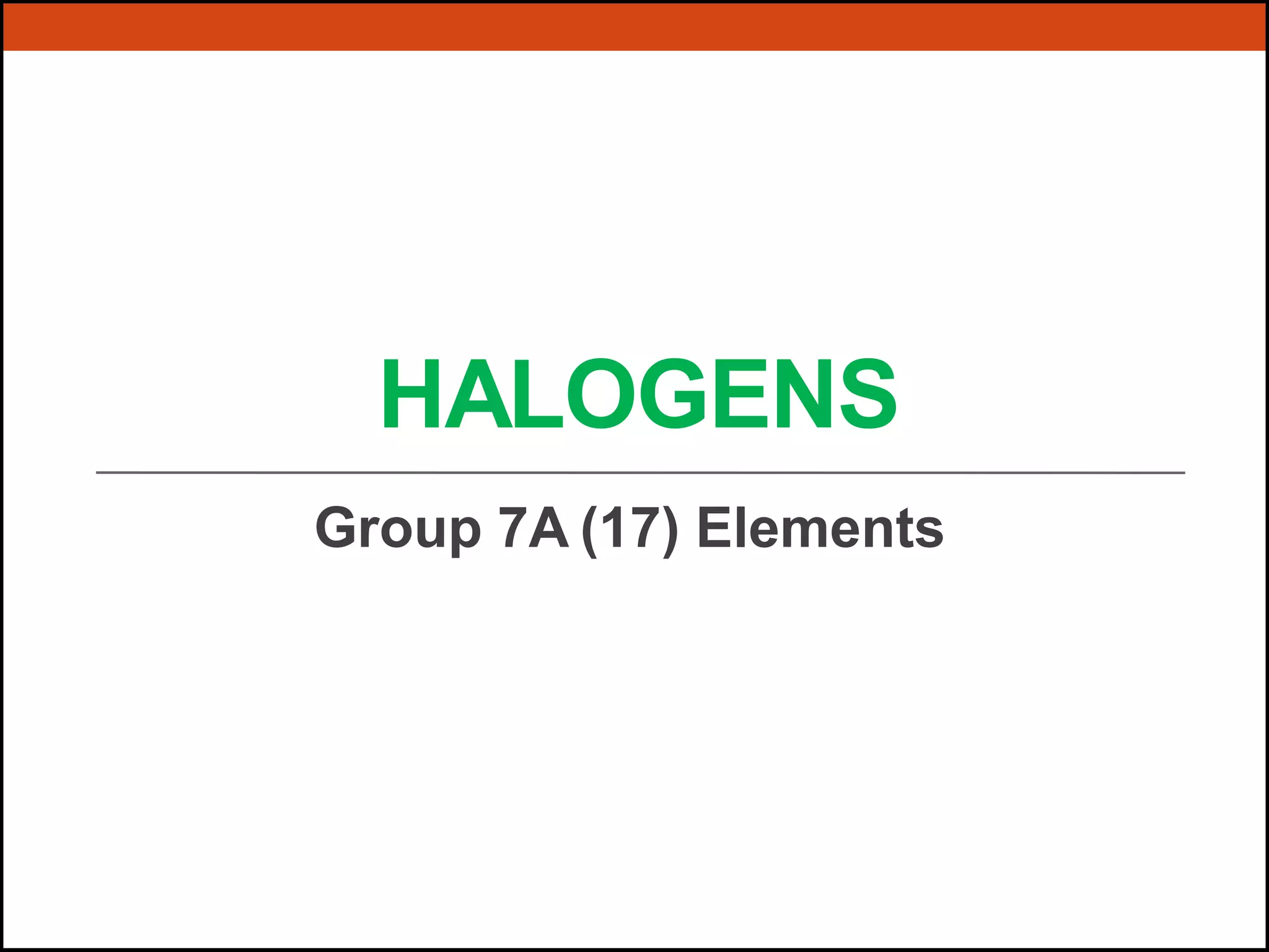 Group 7A Elements Trends in Properties of the Halogens PPT