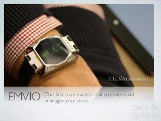 EMVIO The ﬁrst smart watch that measures and
manages your stress
http://emvio.watch
 