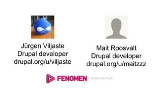 Jürgen Viljaste
Drupal developer
drupal.org/u/viljaste
Mait Roosvalt
Drupal developer
drupal.org/u/maitzzz
 
