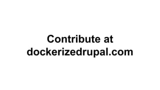 Contribute at
dockerizedrupal.com
 
